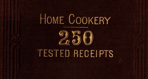 Home Cookery. 250 Tested Receipts.